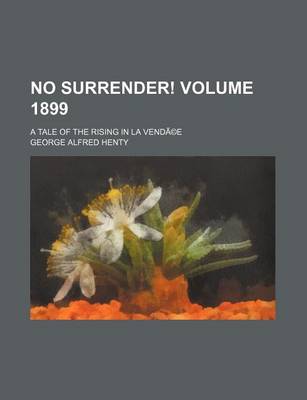 Book cover for No Surrender! Volume 1899; A Tale of the Rising in La Vendee