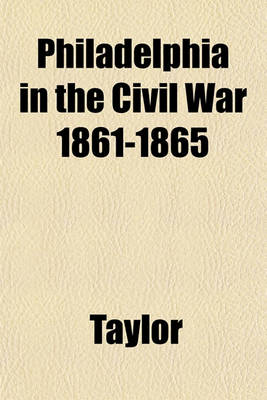 Book cover for Philadelphia in the Civil War 1861-1865
