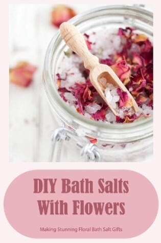 Cover of DIY Bath Salts With Flowers