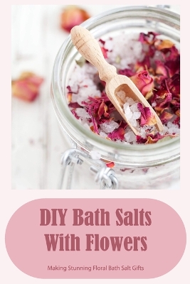 Book cover for DIY Bath Salts With Flowers