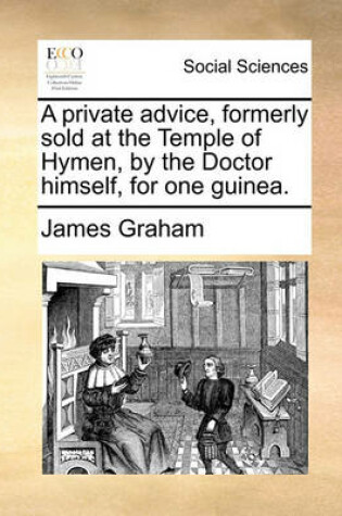 Cover of A Private Advice, Formerly Sold at the Temple of Hymen, by the Doctor Himself, for One Guinea.