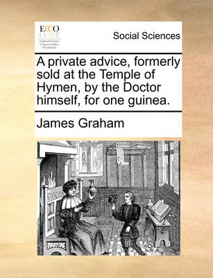 Book cover for A Private Advice, Formerly Sold at the Temple of Hymen, by the Doctor Himself, for One Guinea.