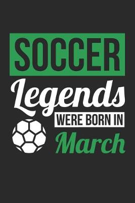 Book cover for Soccer Legends Were Born In March - Soccer Journal - Soccer Notebook - Birthday Gift for Soccer Player