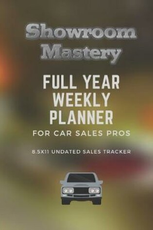 Cover of Showroom Mastery FULL YEAR WEEKLY PLANNER - For Car Sales Pros