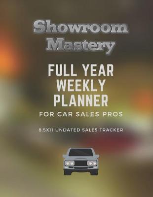 Book cover for Showroom Mastery FULL YEAR WEEKLY PLANNER - For Car Sales Pros