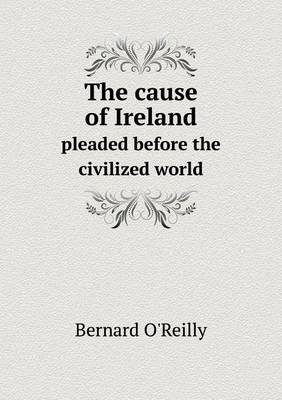 Book cover for The cause of Ireland pleaded before the civilized world