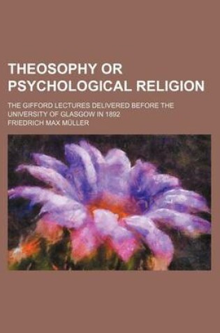 Cover of Theosophy or Psychological Religion; The Gifford Lectures Delivered Before the University of Glasgow in 1892