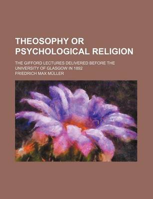 Book cover for Theosophy or Psychological Religion; The Gifford Lectures Delivered Before the University of Glasgow in 1892