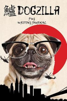 Book cover for Dogzilla Pug Writing Journal