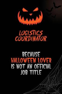 Book cover for Logistics Coordinator Because Halloween Lover Is Not An Official Job Title