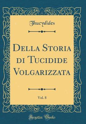 Book cover for Della Storia Di Tucidide Volgarizzata, Vol. 8 (Classic Reprint)