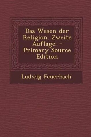 Cover of Das Wesen Der Religion. Zweite Auflage. - Primary Source Edition