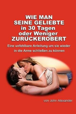 Cover of Wie Man Seine Geliebte in 30 Tagen Oder Weniger Zuruckerobert