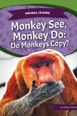 Cover of Animal Idioms: Monkey See, Monkey Do: Do Monkeys Copy?