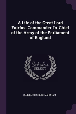 Book cover for A Life of the Great Lord Fairfax, Commander-In-Chief of the Army of the Parliament of England