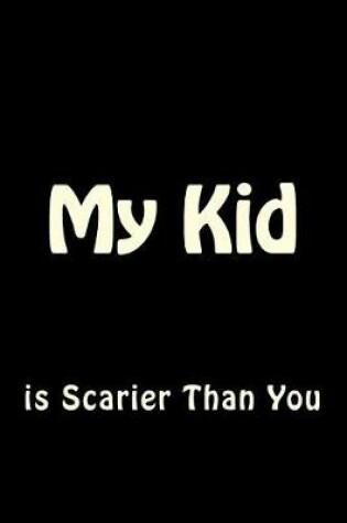 Cover of My Kid is Scarier Than You