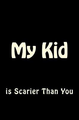 Cover of My Kid is Scarier Than You