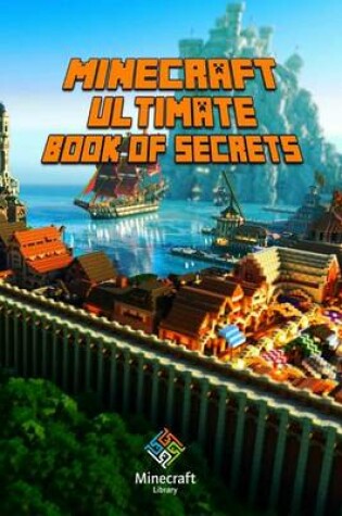 Cover of Minecraft: Ultimate Book of Secrets: Unbelievable Minecraft Secrets You Coudn't Imagine Before!