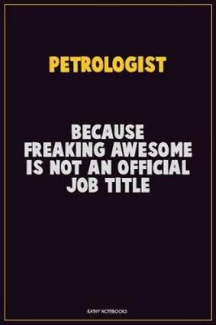 Cover of Petrologist, Because Freaking Awesome Is Not An Official Job Title