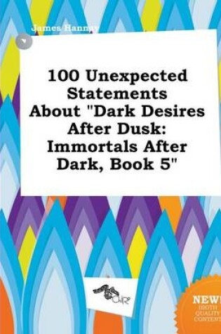 Cover of 100 Unexpected Statements about Dark Desires After Dusk