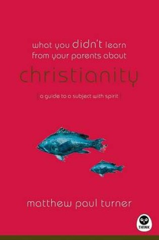 Cover of What You Didn't Learn from Your Parents About: Christianity