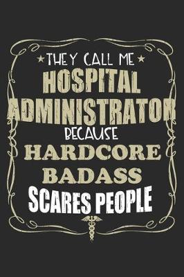 Book cover for They Call Me Hospital Administrator Because Hardcore Badass Scares People