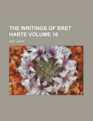 Book cover for The Writings of Bret Harte Volume 16