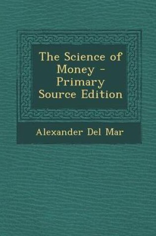 Cover of The Science of Money - Primary Source Edition