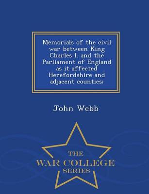 Book cover for Memorials of the Civil War Between King Charles I. and the Parliament of England as It Affected Herefordshire and Adjacent Counties; - War College Series
