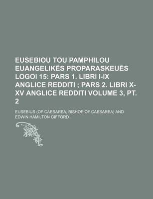 Book cover for Eusebiou Tou Pamphilou Euangelik S Proparaskeu S Logoi 15 Volume 3, PT. 2; Pars 1. Libri I-IX Anglice Redditi Pars 2. Libri X-XV Anglice Redditi