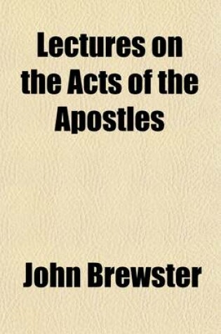 Cover of Lectures on the Acts of the Apostles; Delivered in the Parish Church of Stockton Upon Tees, During Lent in the Years 1803, 1804, 1805, & 1806