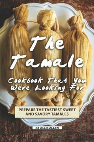 Cover of The Tamale Cookbook That You Were Looking For