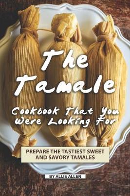 Book cover for The Tamale Cookbook That You Were Looking For