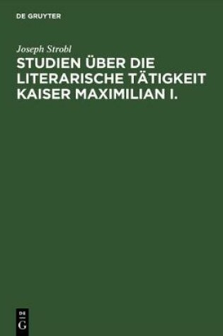 Cover of Studien UEber Die Literarische Tatigkeit Kaiser Maximilian I.