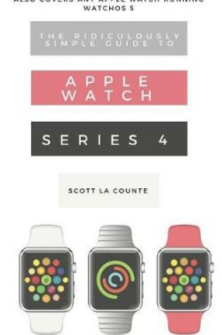 Cover of The Ridiculously Simple Guide to Apple Watch Series 4