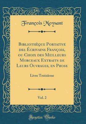Book cover for Bibliothèque Portative Des Écrivains François, Ou Choix Des Meilleurs Morceaux Extraits de Leurs Ouvrages, En Prose, Vol. 2