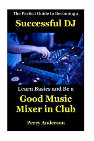 Cover of The Perfect Guide to Becoming a Successful DJ