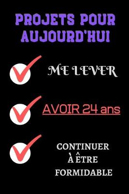 Book cover for PROJETS POUR AUJOURD'HUI me lever Avoir 24 ans continuer à être formidable