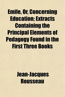 Book cover for Emile, Or, Concerning Education; Extracts Containing the Principal Elements of Pedagogy Found in the First Three Books