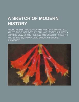 Book cover for A Sketch of Modern History; From the Destruction of the Western Empire, A.D. 476, to the Close of the Year 1818 Together with a Concise View of the Rise and Progress of the Arts and Sciences, and of Civilization in Europe