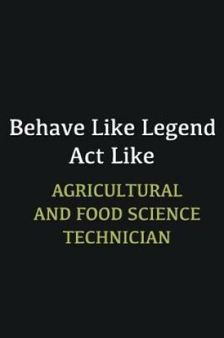 Cover of Behave like Legend Act Like Agricultural and Food Science Technician