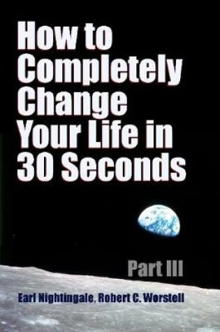 Cover of How to Completely Change Your Life in 30 Seconds - Part III