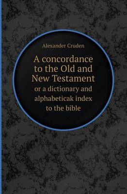 Book cover for A Concordance to the Old and New Testament or a Dictionary and Alphabeticak Index to the Bible