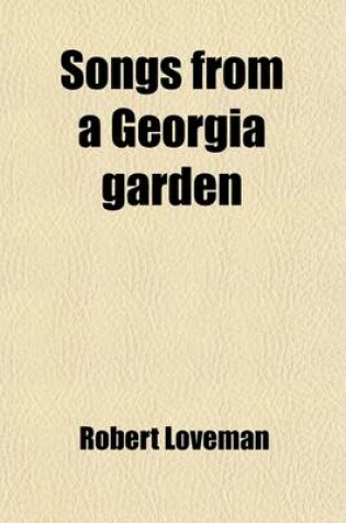 Cover of Songs from a Georgia Garden; And Echoes from the Gates of Silence