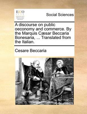Book cover for A discourse on public oeconomy and commerce. By the Marquis Cæsar Beccaria Bonesaria, ... Translated from the Italian.