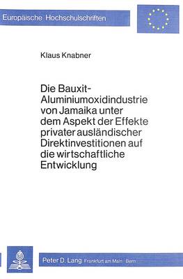 Cover of Die Bauxit-Aluminiumoxidindustrie Von Jamaika Unter Dem Aspekt Der Effekte Privater Auslaendischer Direktinvestitionen Auf Die Wirtschaftliche Entwicklung