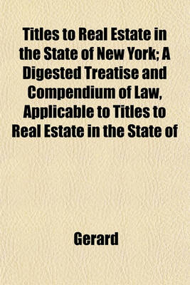Book cover for Titles to Real Estate in the State of New York; A Digested Treatise and Compendium of Law, Applicable to Titles to Real Estate in the State of