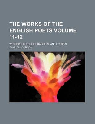 Book cover for The Works of the English Poets Volume 11-12; With Prefaces, Biographical and Critical