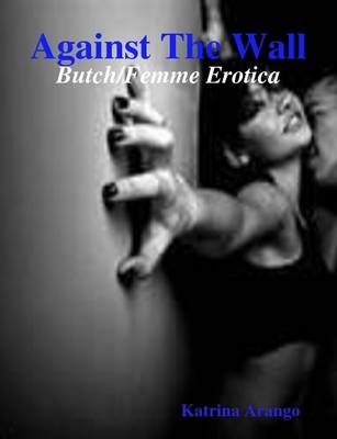 Book cover for Against The Wall: Butch/Femme Erotica