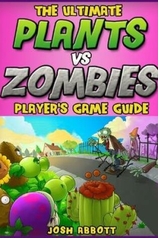 Cover of The Ultimate Plants Vs Zombies Players Game Guide